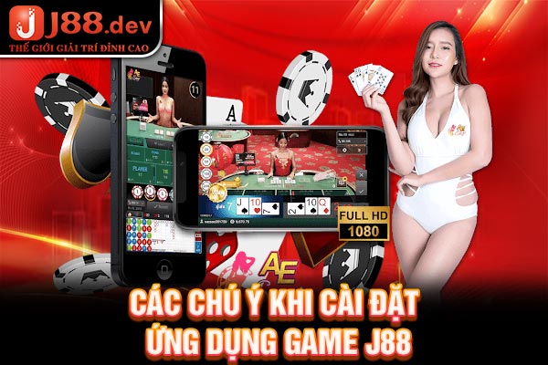 Các chú ý khi cài đặt ứng dụng game J88