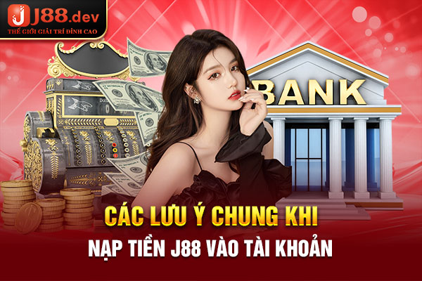 Các lưu ý chung khi nạp tiền J88 vào tài khoản