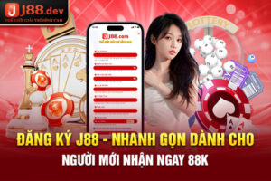 Đăng ký J88 - Nhanh Gọn Dành Cho Người Mới Nhận Ngay 88k