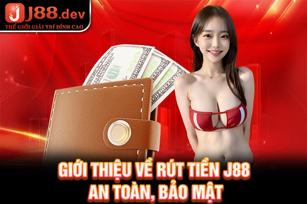 Giới thiệu về rút tiền J88 an toàn, bảo mật