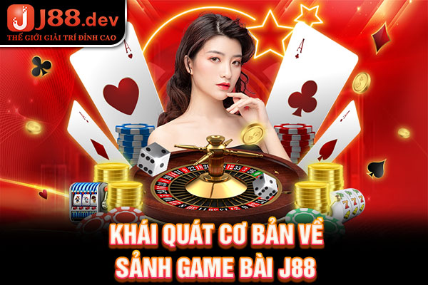 Khái quát cơ bản về sảnh game bài J88