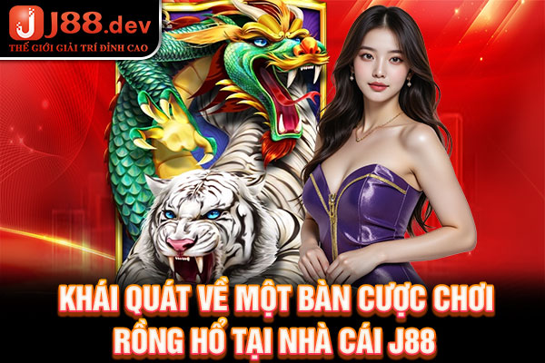 Khái quát về một bàn cược chơi Rồng Hổ tại nhà cái J88