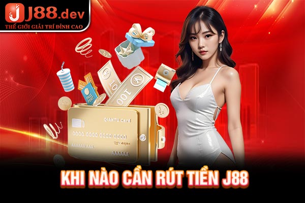 Khi nào cần Rút tiền J88