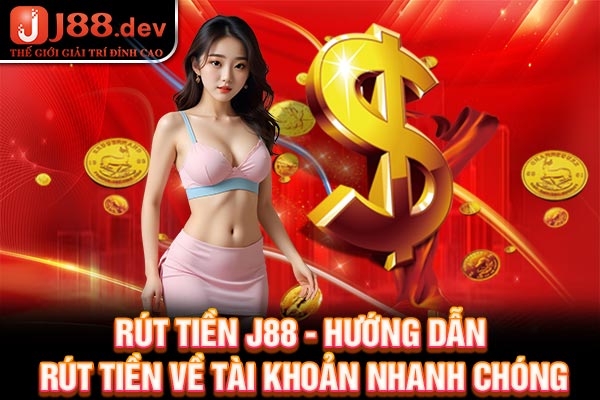 Rút tiền J88 - Hướng dẫn rút tiền về tài khoản nhanh chóng