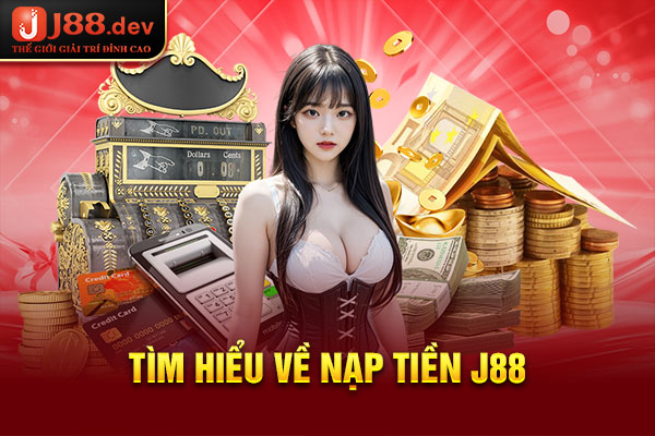 Tìm hiểu về nạp tiền J88